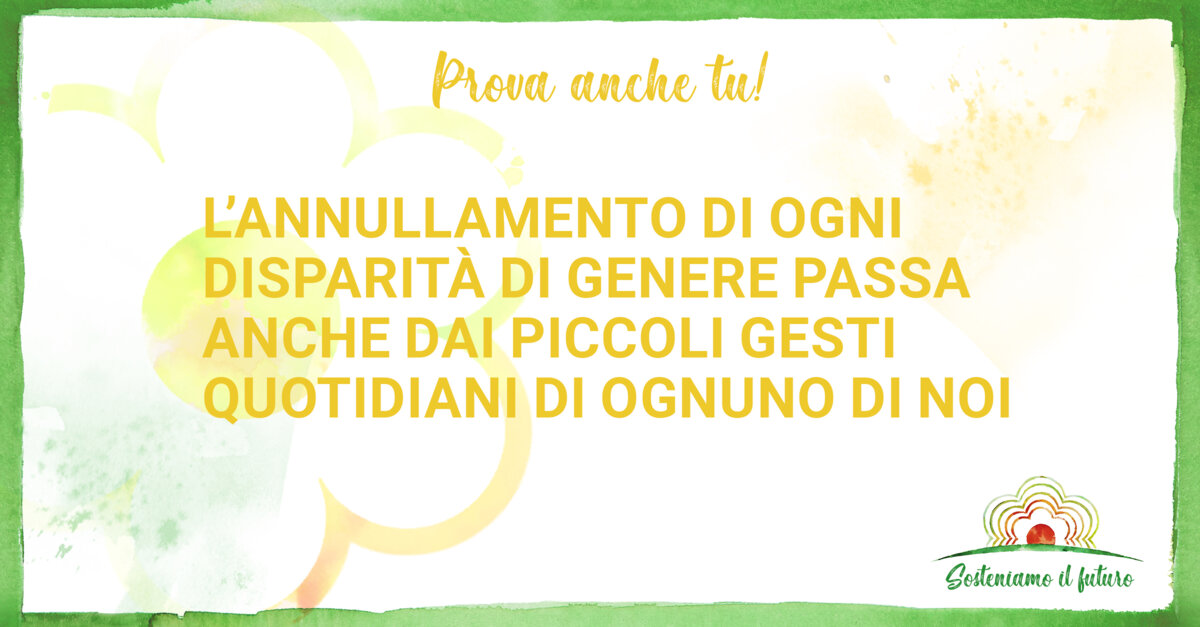 Prova anche tu! L'annullamento di ogni disparità di genere passa anche dai piccoli gesti quotidiano di ognuno di noi